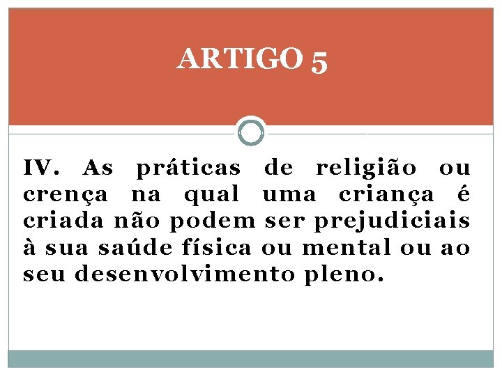 ARTIGO 5 IV. As práticas de religião ou crença na qual uma criança é