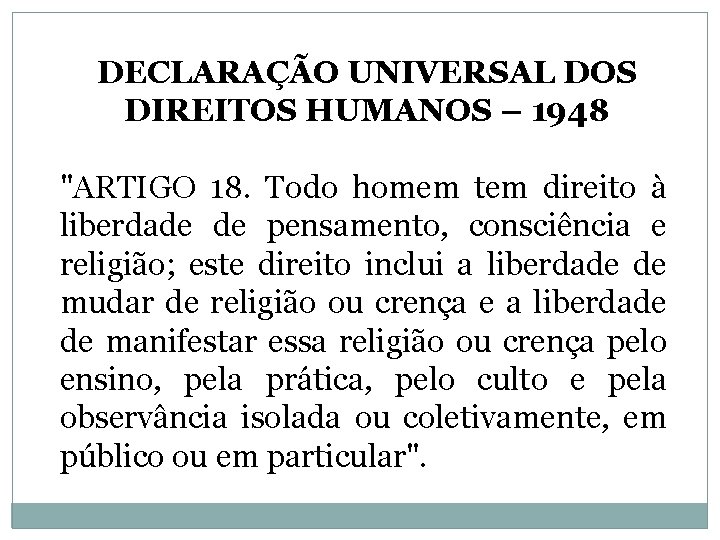 DECLARAÇÃO UNIVERSAL DOS DIREITOS HUMANOS – 1948 "ARTIGO 18. Todo homem tem direito à