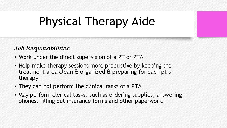 Physical Therapy Aide Job Responsibilities: • Work under the direct supervision of a PT