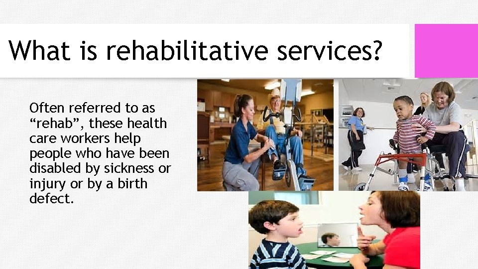 What is rehabilitative services? Often referred to as “rehab”, these health care workers help