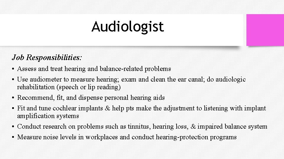 Audiologist Job Responsibilities: • Assess and treat hearing and balance-related problems • Use audiometer