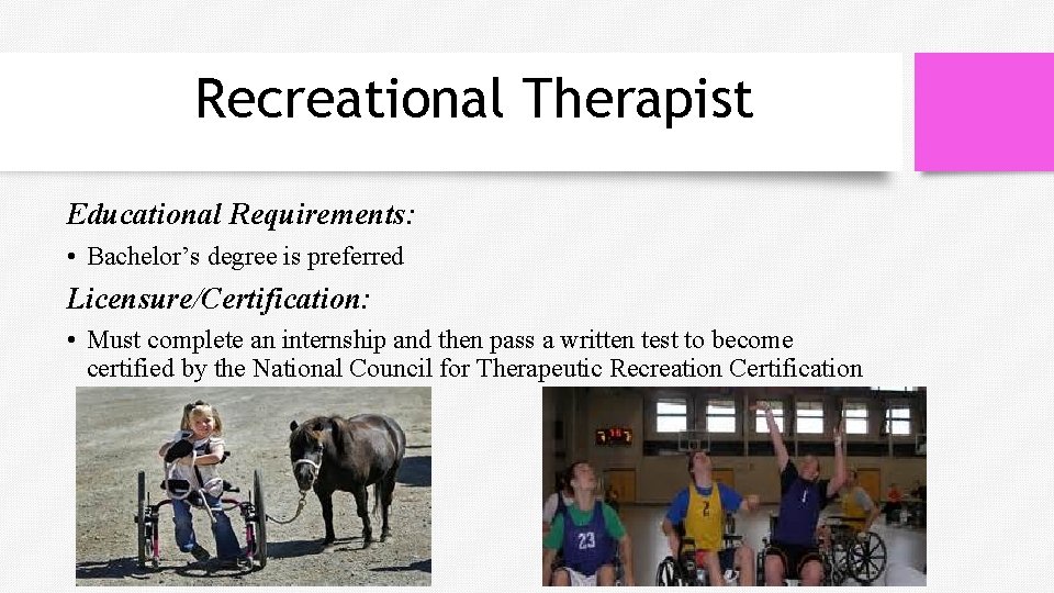 Recreational Therapist Educational Requirements: • Bachelor’s degree is preferred Licensure/Certification: • Must complete an