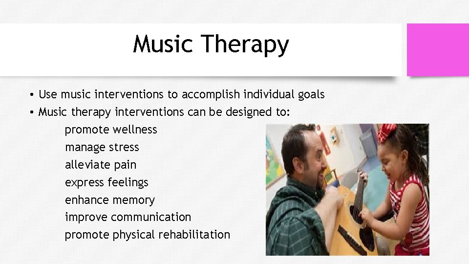 Music Therapy • Use music interventions to accomplish individual goals • Music therapy interventions