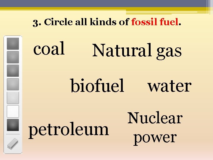 3. Circle all kinds of fossil fuel. coal Natural gas biofuel petroleum water Nuclear