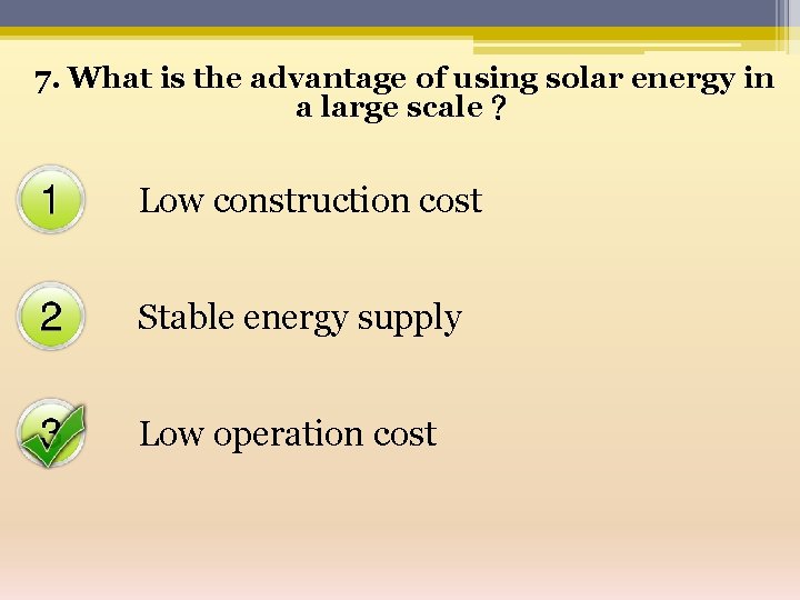 7. What is the advantage of using solar energy in a large scale？ Low