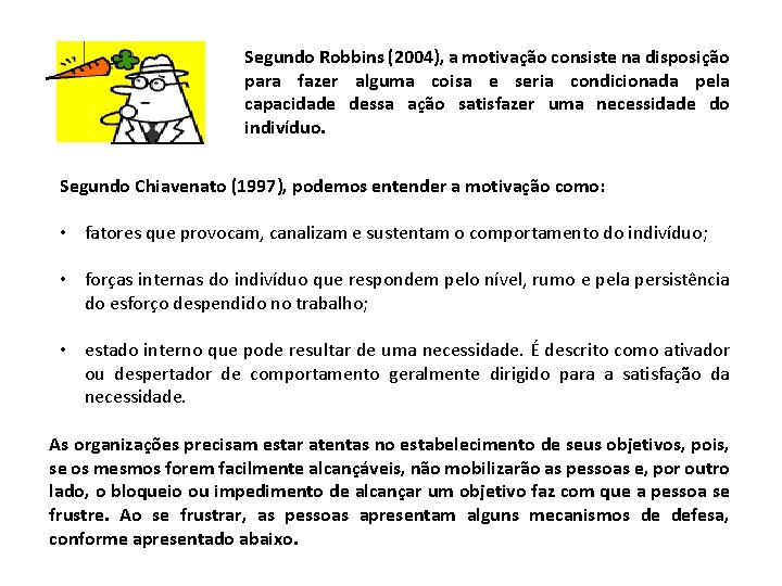 Segundo Robbins (2004), a motivação consiste na disposição para fazer alguma coisa e seria