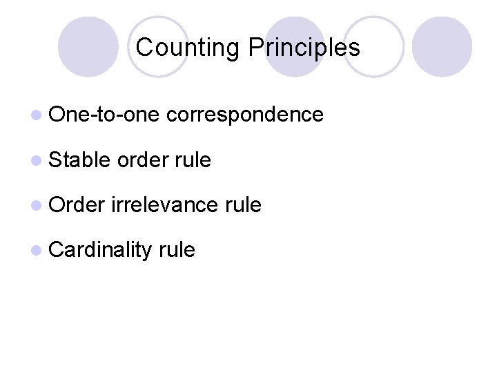 Counting Principles l One-to-one l Stable l Order correspondence order rule irrelevance rule l