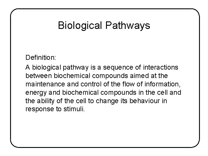 Biological Pathways Definition: A biological pathway is a sequence of interactions between biochemical compounds