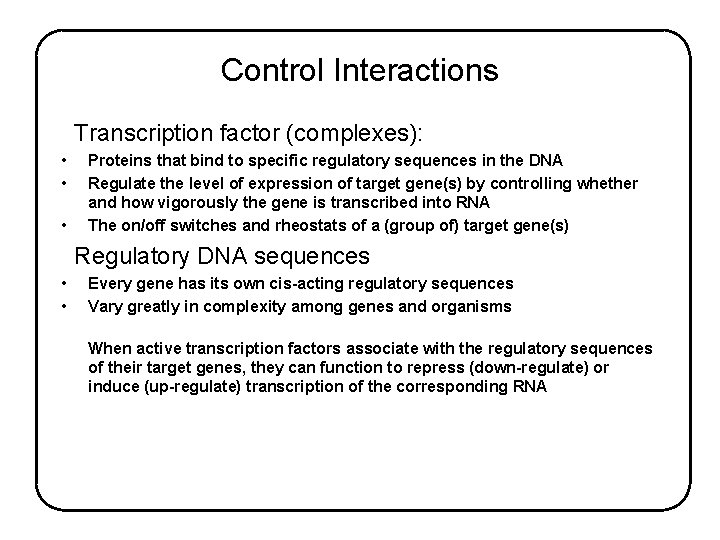 Control Interactions Transcription factor (complexes): • • • Proteins that bind to specific regulatory