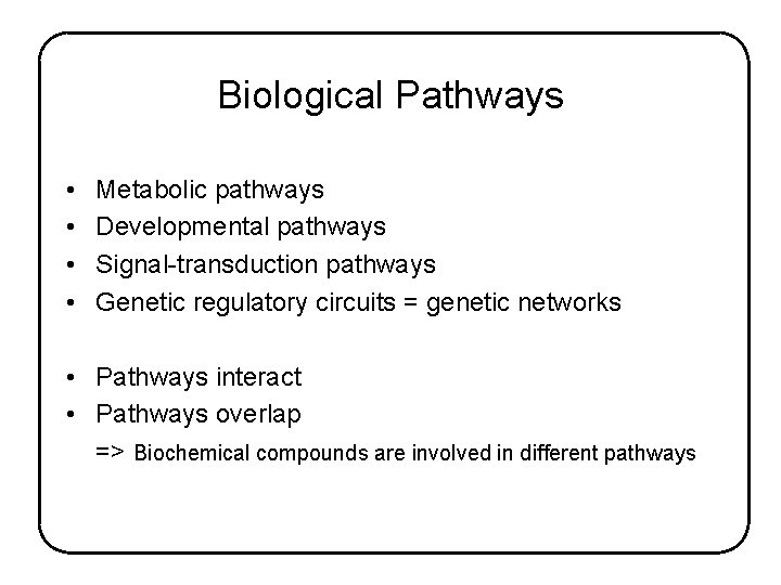 Biological Pathways • • Metabolic pathways Developmental pathways Signal-transduction pathways Genetic regulatory circuits =