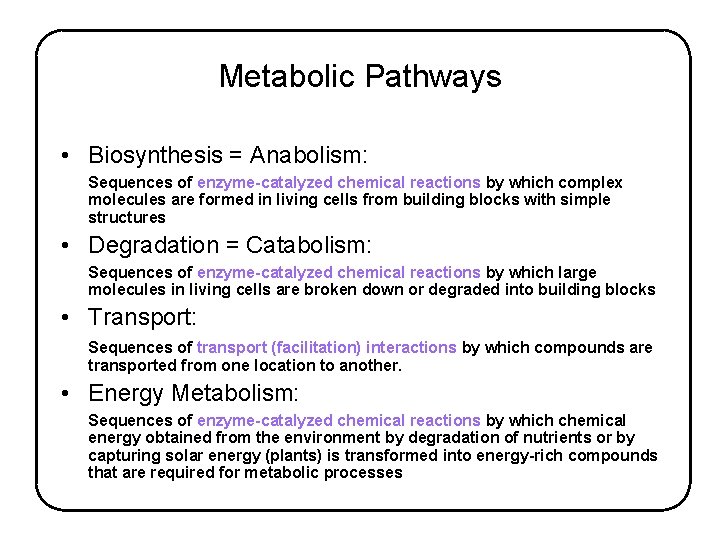 Metabolic Pathways • Biosynthesis = Anabolism: Sequences of enzyme-catalyzed chemical reactions by which complex