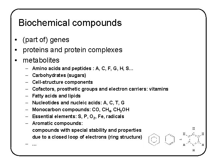 Biochemical compounds • (part of) genes • proteins and protein complexes • metabolites –