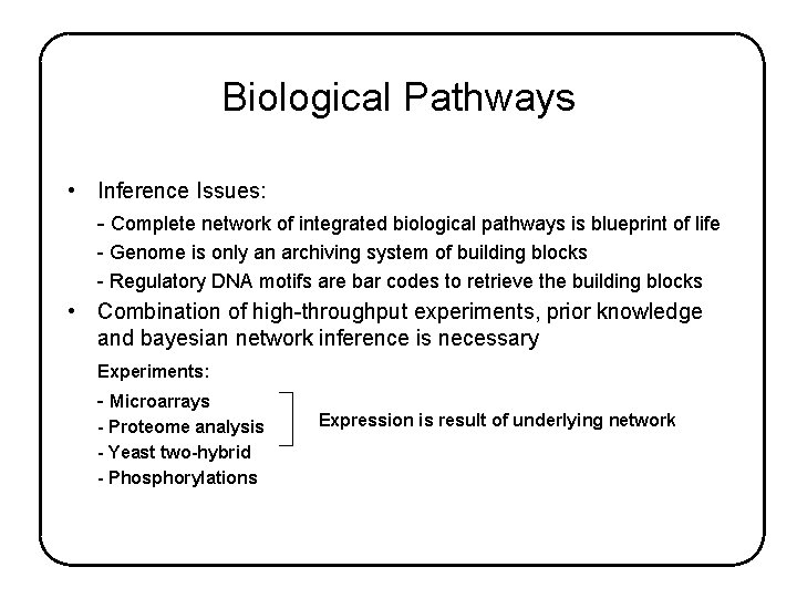 Biological Pathways • Inference Issues: - Complete network of integrated biological pathways is blueprint