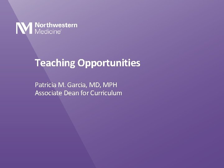 Teaching Opportunities Patricia M. Garcia, MD, MPH Associate Dean for Curriculum 