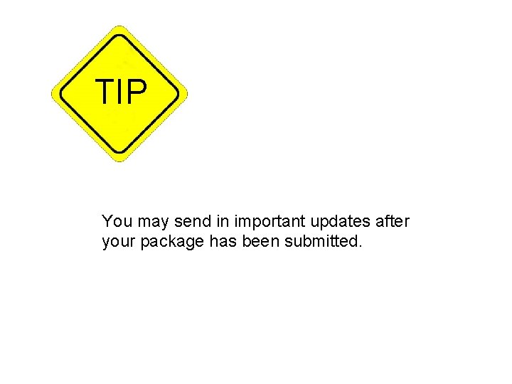 TIP You may send in important updates after your package has been submitted. 