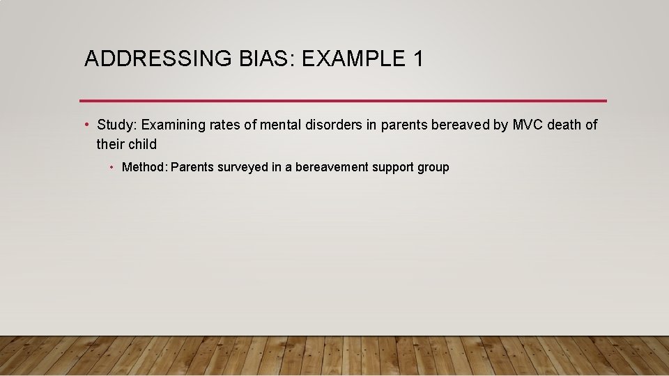 ADDRESSING BIAS: EXAMPLE 1 • Study: Examining rates of mental disorders in parents bereaved
