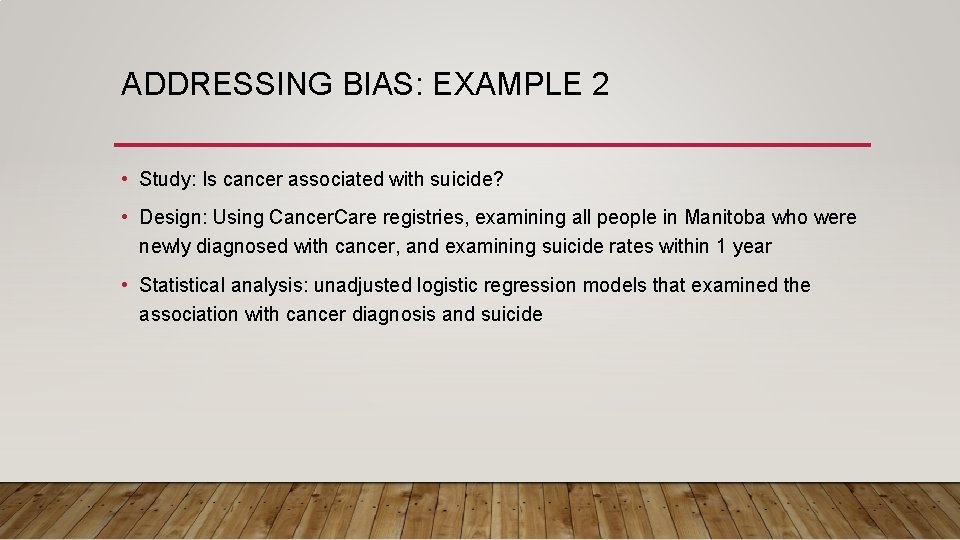 ADDRESSING BIAS: EXAMPLE 2 • Study: Is cancer associated with suicide? • Design: Using