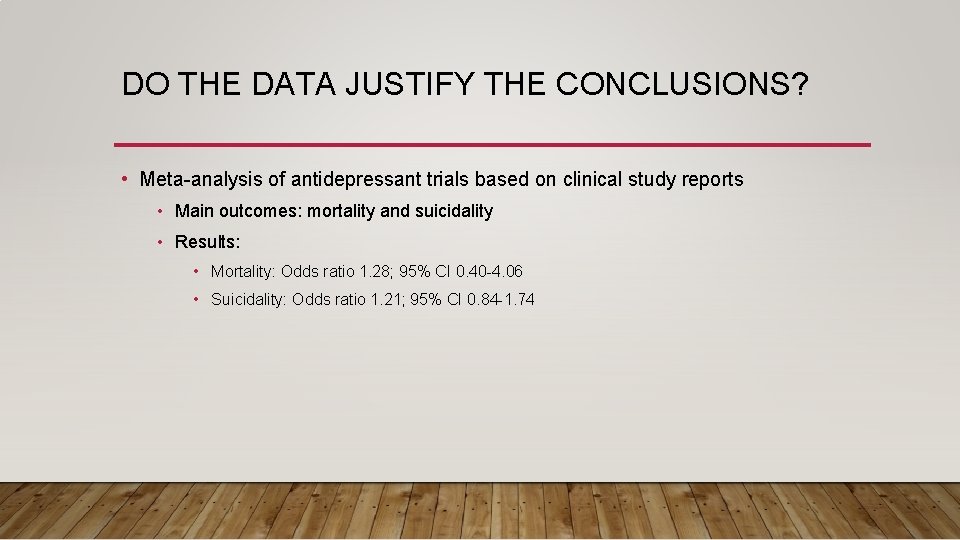 DO THE DATA JUSTIFY THE CONCLUSIONS? • Meta-analysis of antidepressant trials based on clinical