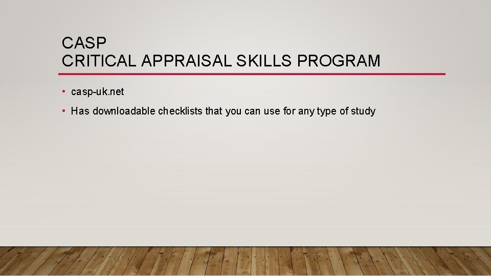 CASP CRITICAL APPRAISAL SKILLS PROGRAM • casp-uk. net • Has downloadable checklists that you