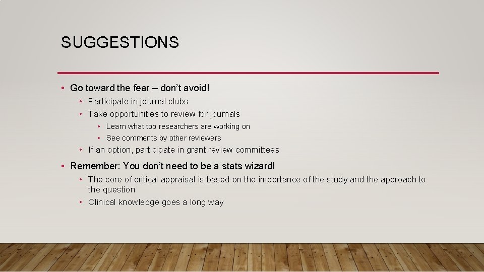 SUGGESTIONS • Go toward the fear – don’t avoid! • Participate in journal clubs