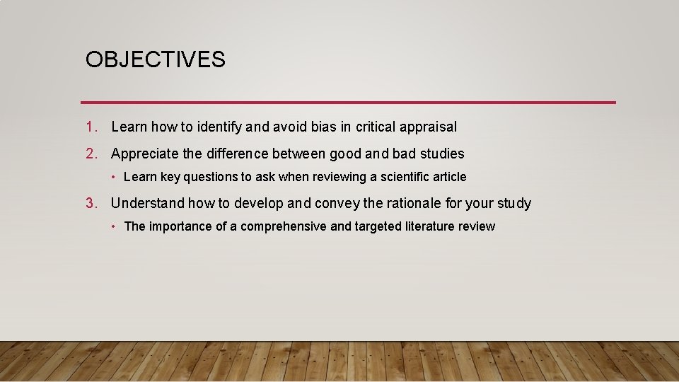 OBJECTIVES 1. Learn how to identify and avoid bias in critical appraisal 2. Appreciate