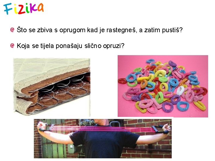 Što se zbiva s oprugom kad je rastegneš, a zatim pustiš? Koja se tijela