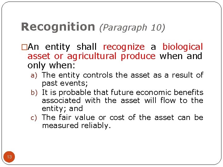 Recognition (Paragraph 10) �An entity shall recognize a biological asset or agricultural produce when