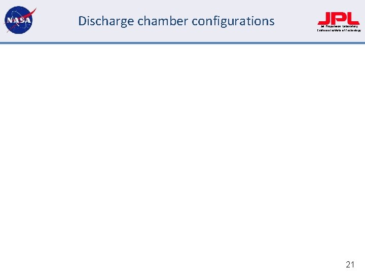 Discharge chamber configurations Jet Propulsion Laboratory California Institute of Technology 21 