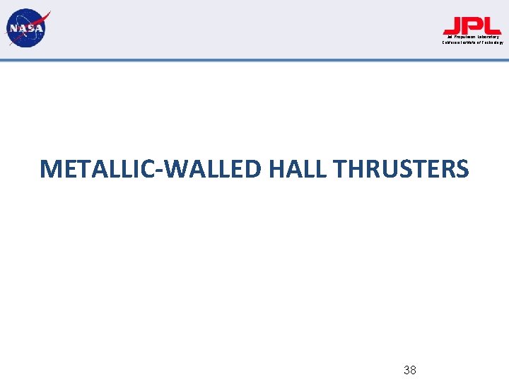 Jet Propulsion Laboratory California Institute of Technology METALLIC-WALLED HALL THRUSTERS 38 