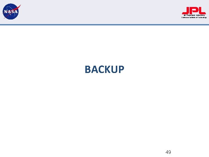 Jet Propulsion Laboratory California Institute of Technology BACKUP 49 