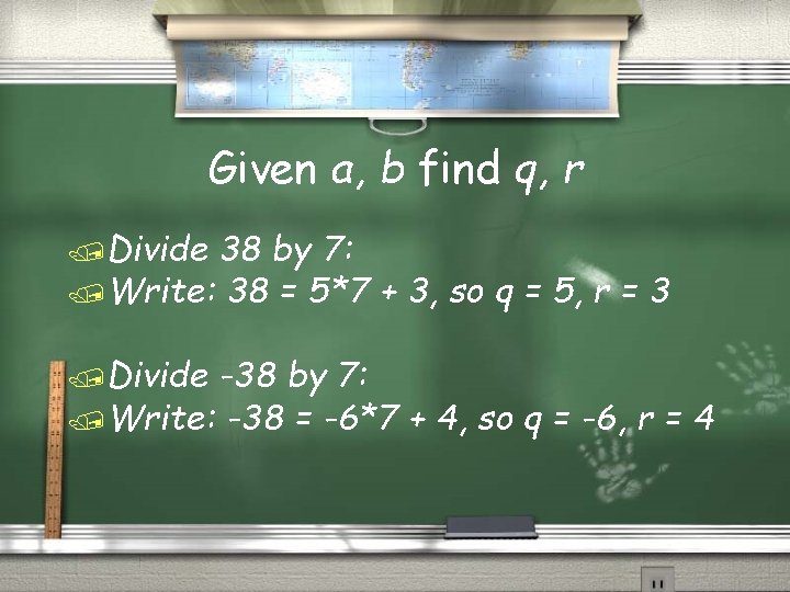 Given a, b find q, r /Divide 38 by 7: /Write: 38 = 5*7
