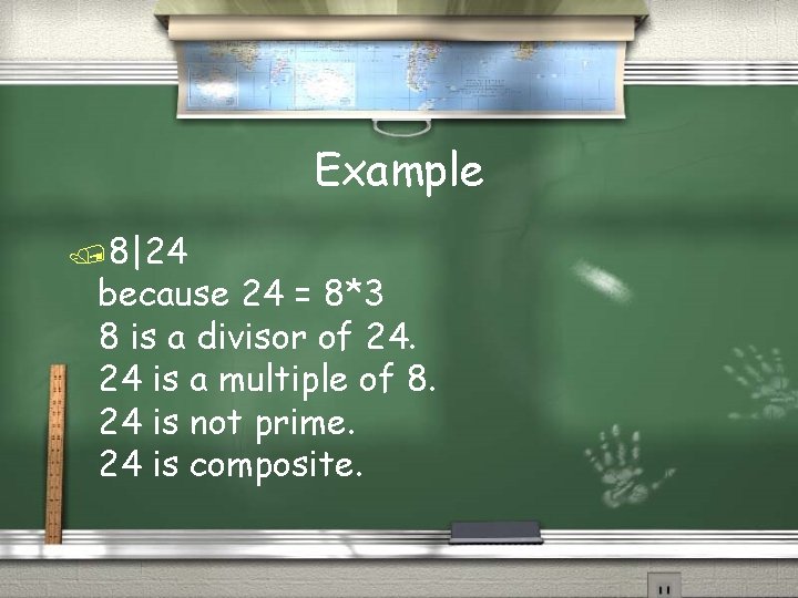 Example /8|24 because 24 = 8*3 8 is a divisor of 24. 24 is