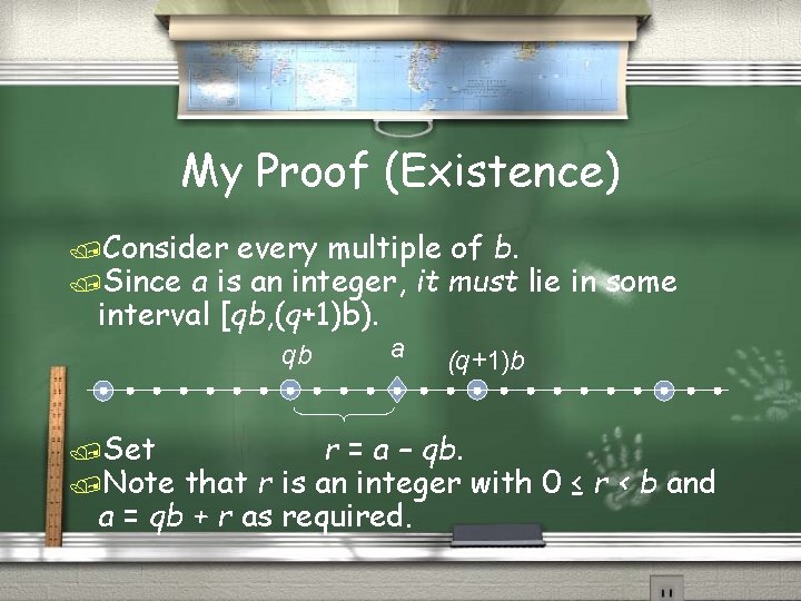 My Proof (Existence) /Consider every multiple of b. /Since a is an integer, it