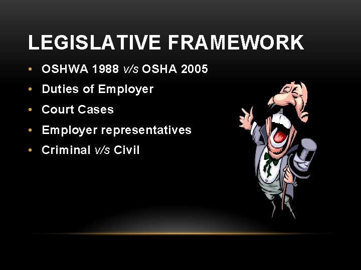 LEGISLATIVE FRAMEWORK • OSHWA 1988 v/s OSHA 2005 • Duties of Employer • Court
