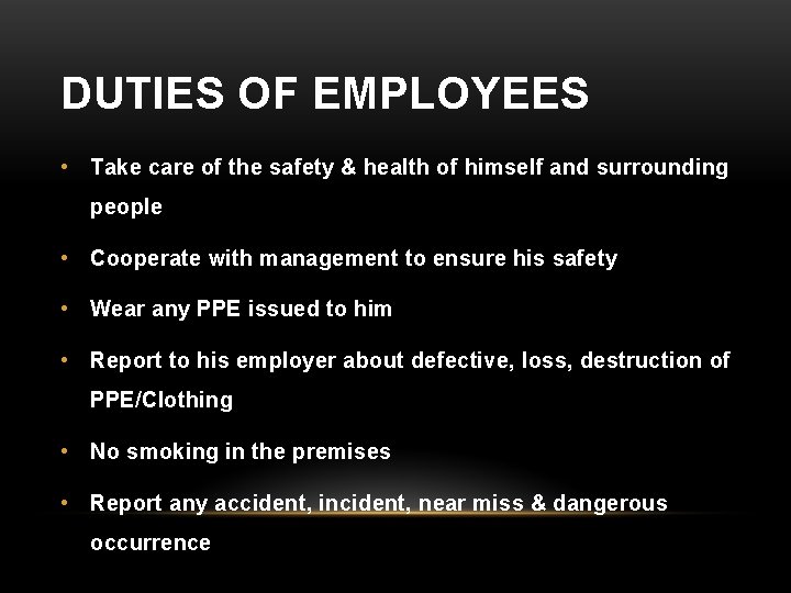 DUTIES OF EMPLOYEES • Take care of the safety & health of himself and