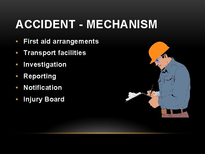 ACCIDENT - MECHANISM • First aid arrangements • Transport facilities • Investigation • Reporting