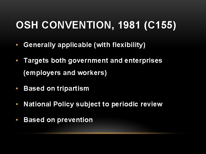 OSH CONVENTION, 1981 (C 155) • Generally applicable (with flexibility) • Targets both government