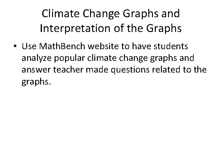 Climate Change Graphs and Interpretation of the Graphs • Use Math. Bench website to