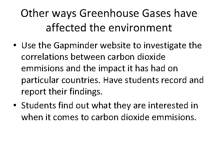 Other ways Greenhouse Gases have affected the environment • Use the Gapminder website to