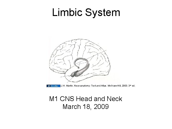 Limbic System J. H. Martin. Neuroanatomy: Text and Atlas. Mc. Graw-Hill, 2003. 3 rd