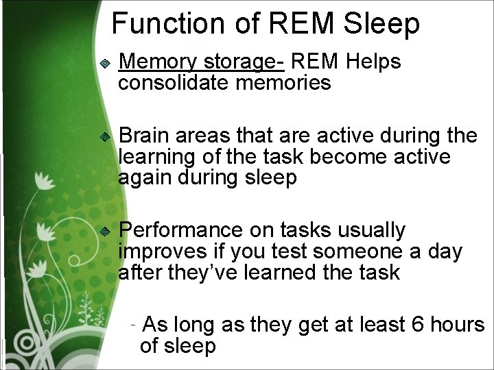 Function of REM Sleep Memory storage- REM Helps consolidate memories Brain areas that are