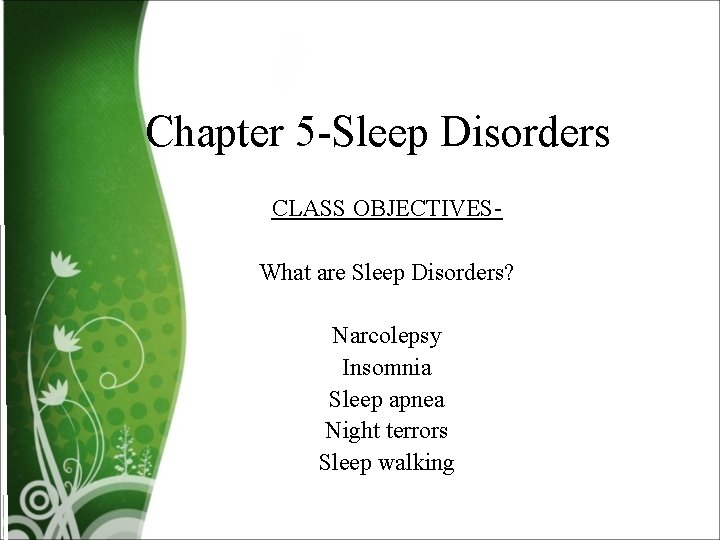 Chapter 5 -Sleep Disorders CLASS OBJECTIVESWhat are Sleep Disorders? Narcolepsy Insomnia Sleep apnea Night
