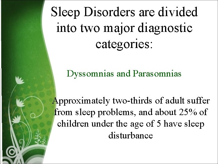 Sleep Disorders are divided into two major diagnostic categories: Dyssomnias and Parasomnias Approximately two-thirds