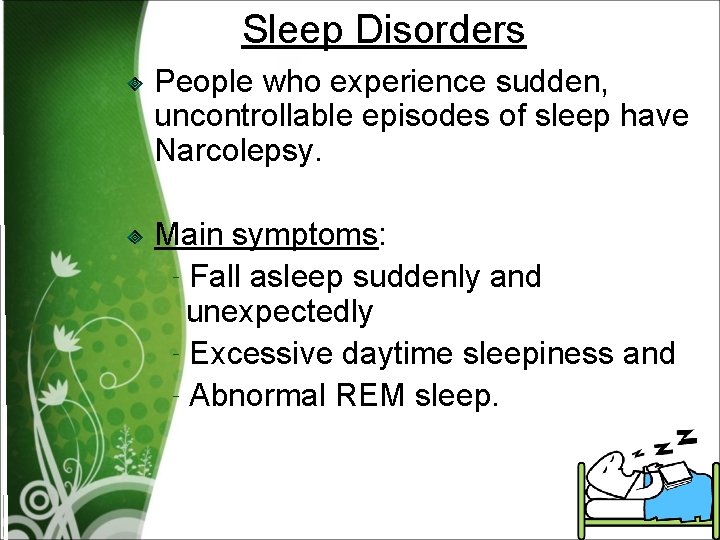 Sleep Disorders People who experience sudden, uncontrollable episodes of sleep have Narcolepsy. Main symptoms: