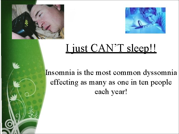 I just CAN’T sleep!! Insomnia is the most common dyssomnia effecting as many as