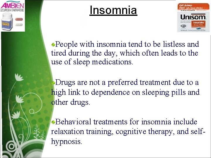 Insomnia People with insomnia tend to be listless and tired during the day, which