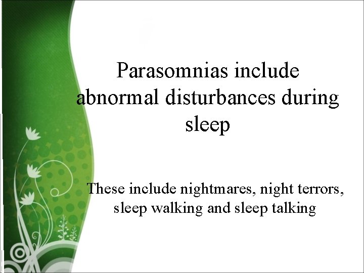 Parasomnias include abnormal disturbances during sleep These include nightmares, night terrors, sleep walking and