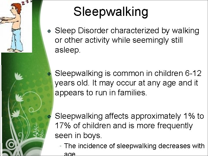 Sleepwalking Sleep Disorder characterized by walking or other activity while seemingly still asleep. Sleepwalking