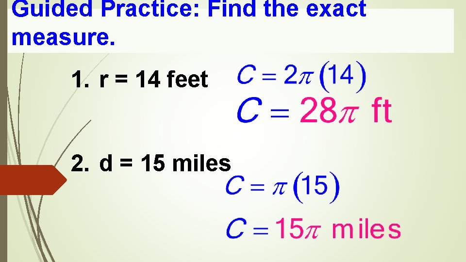 Guided Practice: Find the exact measure. 1. r = 14 feet 2. d =