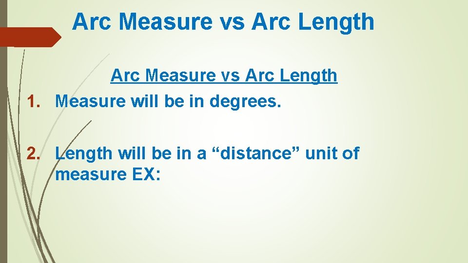 Arc Measure vs Arc Length 1. Measure will be in degrees. 2. Length will